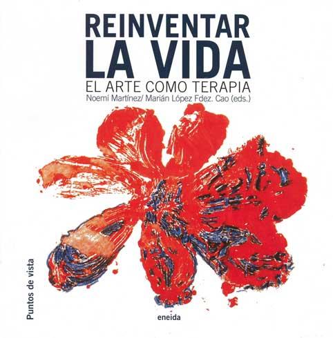 REINVENTAR LA VIDA.EL ARTE COMO TERAPIA | 9788492491063 | MARTINEZ,NOEMI/LOPEZFDEZ.CAO,MARIAN(EDS.) | Llibreria Geli - Llibreria Online de Girona - Comprar llibres en català i castellà
