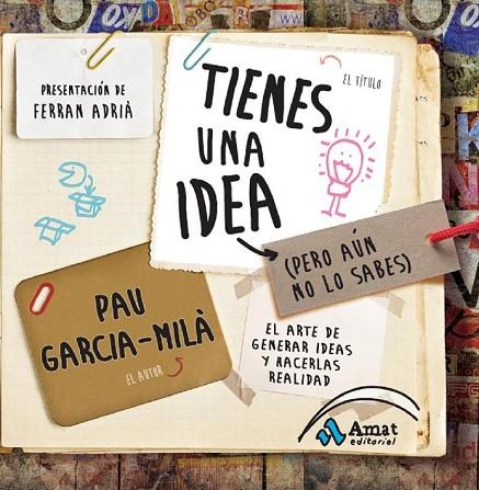 TIENES UNA IDEA (PERO AÚN NO LO SABES).EL ARTE DE GENERAR IDEAS Y HACERLAS REALIDAD | 9788497356909 | GARCÍA-MILÀ,PAU/ADRIÀ,FERRAN (PRESENTACIÓ) | Libreria Geli - Librería Online de Girona - Comprar libros en catalán y castellano