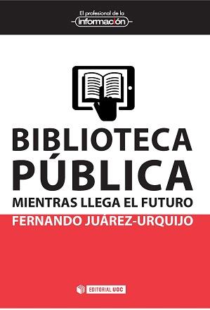 BIBLIOTECA PÚBLICA.MIENTRAS LLEGA EL FUTURO | 9788490646663 | JUÁREZ-URQUIJO,FERNANDO | Libreria Geli - Librería Online de Girona - Comprar libros en catalán y castellano