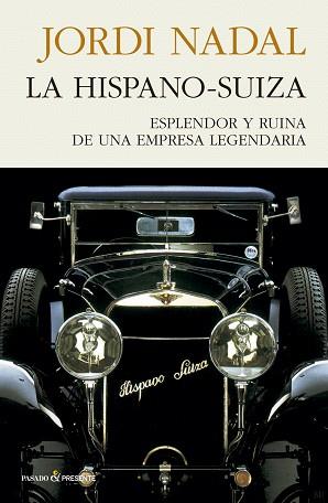 LA HISPANO-SUIZA.ESPLENDOR Y RUINA DE UNA EMPRESA LEGENDARIA | 9788494970689 | NADAL,JORDI | Libreria Geli - Librería Online de Girona - Comprar libros en catalán y castellano