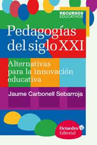 PEDAGOGÍAS DEL SIGLO XXI.ALTERNATIVAS PARA LA INNOVACIÓN EDUCATIVA | 9788499216218 | CARBONELL SEBARROJA,JAUME | Llibreria Geli - Llibreria Online de Girona - Comprar llibres en català i castellà
