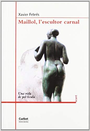 MAILLOL,L'ESCULTOR CARNAL | 9788494057144 | FEBRES,XAVIER | Libreria Geli - Librería Online de Girona - Comprar libros en catalán y castellano