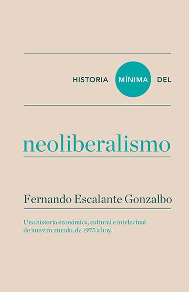 HISTORIA MÍNIMA DEL NEOLIBERALISMO | 9788416354184 | ESCALANTE GONZALBO,FERNANDO | Libreria Geli - Librería Online de Girona - Comprar libros en catalán y castellano
