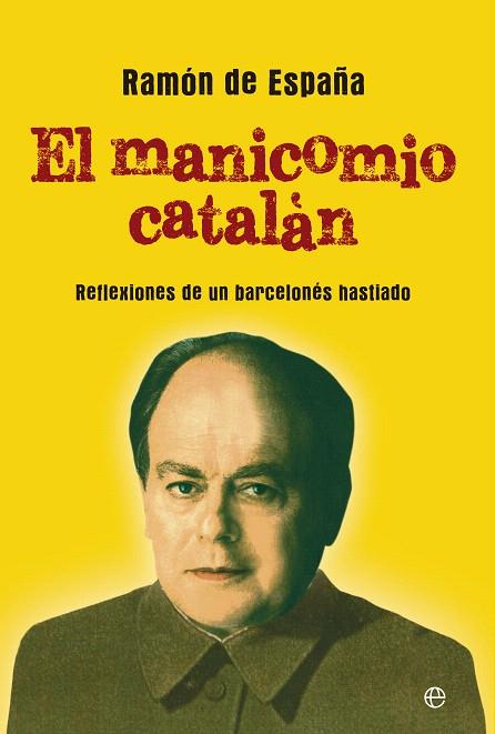 EL MANICOMIO CATALÁN.REFLEXIONES DE UN BARCELONÉS HASTIADO | 9788499708058 | ESPAÑA,RAMÓN DE | Llibreria Geli - Llibreria Online de Girona - Comprar llibres en català i castellà