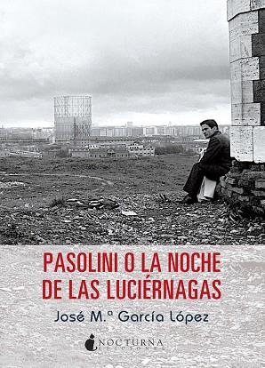 PASOLINI O LA NOCHE DE LAS LUCIÉRNAGAS | 9788494286230 | GARCÍA LÓPEZ,JOSÉ MARÍA | Libreria Geli - Librería Online de Girona - Comprar libros en catalán y castellano