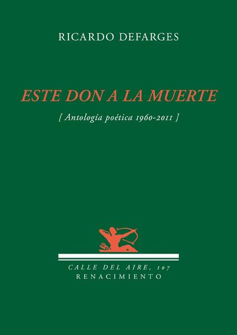 ESTE DON A LA MUERTE (ANTOLOGÍA POÉTICA, 1960-2011) | 9788484726494 | DEFARGES,RICARDO | Libreria Geli - Librería Online de Girona - Comprar libros en catalán y castellano