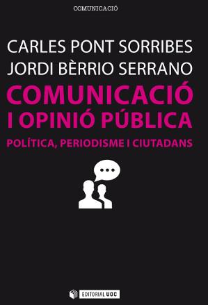 COMUNICACIÓ I OPINIÓ PÚBLICA.POLÍTICA,PERIODISME I CIUTADANS | 9788490645413 | PONT SORRIBES,CARLES/BERRIO SERRANO,JORDI | Libreria Geli - Librería Online de Girona - Comprar libros en catalán y castellano