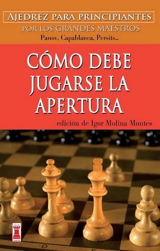 CÓMO DEBE JUGARSE LA APERTURA | 9788499171562 | MOLINA MONTES,IGOR | Libreria Geli - Librería Online de Girona - Comprar libros en catalán y castellano