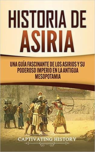 HISTORIA DE ASIRIA:UNA GUÍA FASCINANTE DE LOS ASIRIOS Y SU PODEROSO IMPERIO EN LA ANTIGUA MESOPOTAMIA | 9781647488758 | Llibreria Geli - Llibreria Online de Girona - Comprar llibres en català i castellà