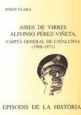 AIRES DE VIRREI:ALFONSO PEREZ-VIÑETA,CAPITA GENERAL DE CATALUNYA(1968-1971) | 9788423206582 | CLARA,JOSEP | Libreria Geli - Librería Online de Girona - Comprar libros en catalán y castellano