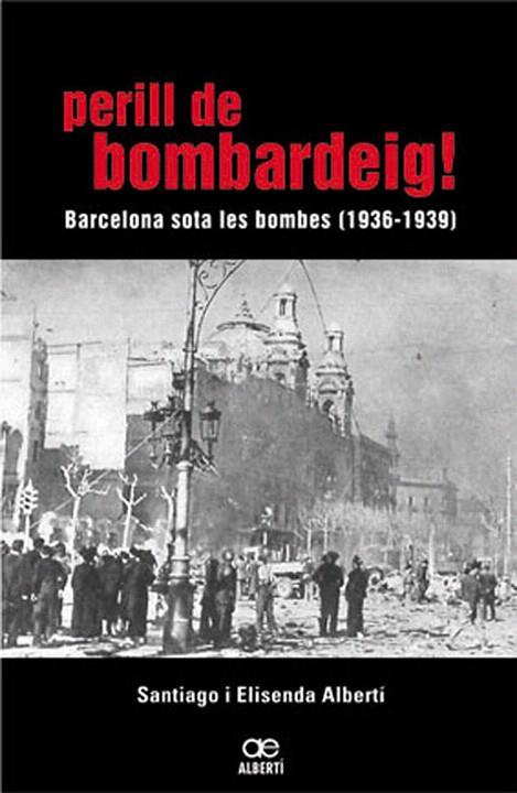 PERILL DE BOMBARDEIG.BARCELONA SOTA LES BOMBES 1936/1939 | 9788472460768 | ALBERTI,ELISENDA/ALBERTI,SANTIAGO | Llibreria Geli - Llibreria Online de Girona - Comprar llibres en català i castellà