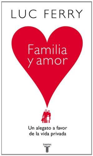 FAMILIA Y AMOR.UN ALEGATO A FAVOR DE LA VIDA PRIVADA | 9788430606559 | FERRY,LUC | Llibreria Geli - Llibreria Online de Girona - Comprar llibres en català i castellà