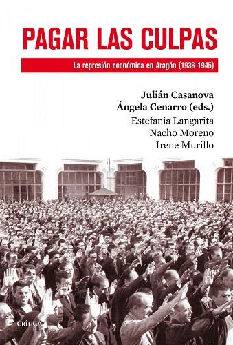 PAGAR LAS CULPAS.LA REPRESIÓN ECONÓMICA EN ARAGÓN (1936-1945) | 9788498926866 | CASANOVA,JULIÁN/CENARRO,ÁNGELA (EDS.) | Libreria Geli - Librería Online de Girona - Comprar libros en catalán y castellano