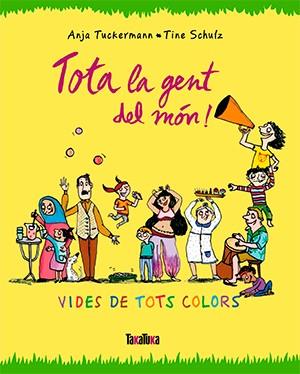 TOTA LA GENT DEL MON! | 9788416003679 | TUCKERMANN,ANJA/SCHULZ,TINE | Llibreria Geli - Llibreria Online de Girona - Comprar llibres en català i castellà
