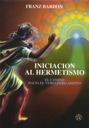 INICIACION AL HERMETISMO.EL CAMINO HACIA EL VERDADERO ADEPTO | 9788487476778 | BARDON,FRANZ | Llibreria Geli - Llibreria Online de Girona - Comprar llibres en català i castellà