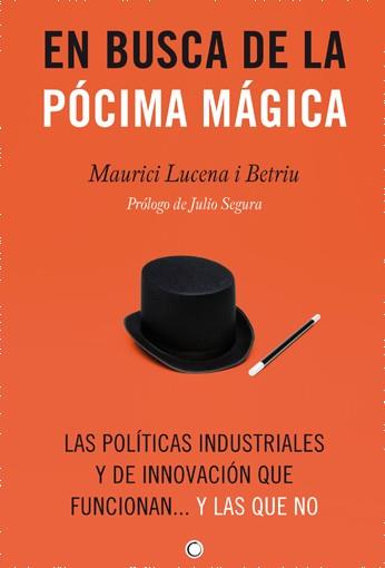 EN BUSCA DE LA PÓCIMA MÁGICA.LAS POLÍTICAS INDUSTRIALES Y DE INNOVACIÓN QUE FUNCIONAN..Y LAS QUE NO | 9788495348937 | LUCENA I BETRIU,MAURICI/SEGURA,JULIO (PRÒLEG) | Libreria Geli - Librería Online de Girona - Comprar libros en catalán y castellano
