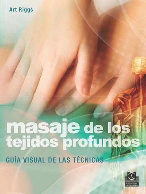 MASAJE DE LOS TEJIDOS PROFUNDOS.GUIA VISUAL DE LAS TECNICAS | 9788499100456 | RIGGS,ART | Libreria Geli - Librería Online de Girona - Comprar libros en catalán y castellano