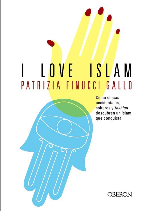 I LOVE ISLAM.CINCO CHICAS OCCIDENTALES,SOLTERAS Y FASHION DESCUBREN UN ISLAM QUE CONQUISTA | 9788498778182 | FINUCCI GALLO,PATRIZIA | Libreria Geli - Librería Online de Girona - Comprar libros en catalán y castellano