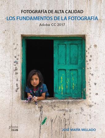 LOS FUNDAMENTOS DE LA FOTOGRAFÍA.FOTOGRAFÍA DE ALTA CALIDAD ADOBE CC 2017 | 9788441538702 | MELLADO,JOSÉ MARÍA | Llibreria Geli - Llibreria Online de Girona - Comprar llibres en català i castellà