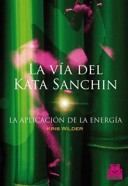 LA VIA DEL KATA SANCHIN.LA APLICACION DE LA ENERGIA | 9788499100678 | WILDER,KRIS | Llibreria Geli - Llibreria Online de Girona - Comprar llibres en català i castellà