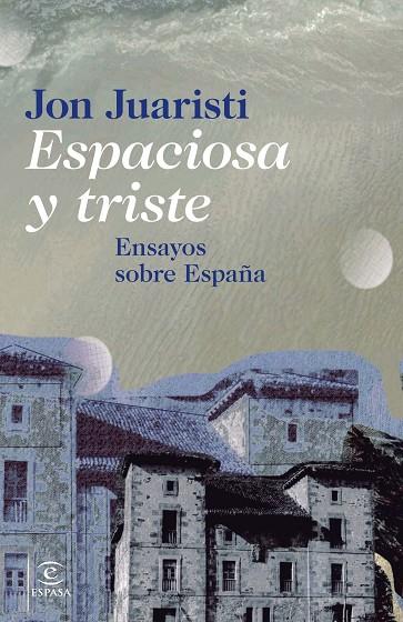 ESPACIOSA Y TRISTE.ENSAYOS SOBRE ESPAÑA | 9788467024630 | JUARISTI,JON (1951,BILBAO) | Libreria Geli - Librería Online de Girona - Comprar libros en catalán y castellano