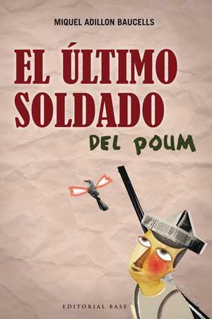 EL ULTIMO SOLDADO DEL POUM | 9788493916145 | ADILLON BAUCELLS,MIQUEL | Llibreria Geli - Llibreria Online de Girona - Comprar llibres en català i castellà