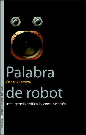 PALABRA DE ROBOT.INTELIGENCIA ARTIFICIAL Y COMUNICACION | 9788437064086 | VILARROYA,OSCAR | Libreria Geli - Librería Online de Girona - Comprar libros en catalán y castellano