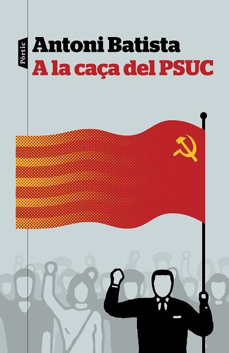 A LA CAÇA DEL PSUC | 9788498093810 | BATISTA,ANTONI | Libreria Geli - Librería Online de Girona - Comprar libros en catalán y castellano