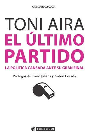 EL ÚLTIMO PARTIDO.LA POLÍTICA CANSADA ANTE SU GRAN FINAL | 9788490647509 | AIRA FOIX,TONI | Libreria Geli - Librería Online de Girona - Comprar libros en catalán y castellano