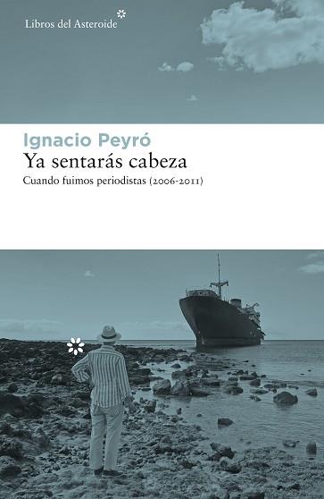 YA SENTARÁS CABEZA.CUANDO FUIMOS PERIODISTAS(2006-2011) | 9788417977375 | PEYRÓ,IGNACIO | Libreria Geli - Librería Online de Girona - Comprar libros en catalán y castellano