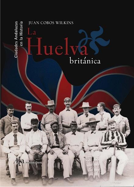 LA HUELVA BRITANICA | 9788496152779 | COBOS WILKINS,JUAN | Libreria Geli - Librería Online de Girona - Comprar libros en catalán y castellano