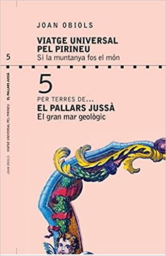 EL PALLARS JUSSÀ.EL GRAN MAR GEOLÒGIC(VIATGE UNIVERSAL PEL PIRINEU-5) | 9788494755040 | OBIOLS,JOAN | Libreria Geli - Librería Online de Girona - Comprar libros en catalán y castellano
