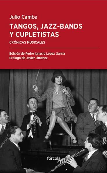 TANGOS,JAZZ-BANDS Y CUPLETISTAS | 9788416247578 | CAMBA,JULIO | Libreria Geli - Librería Online de Girona - Comprar libros en catalán y castellano
