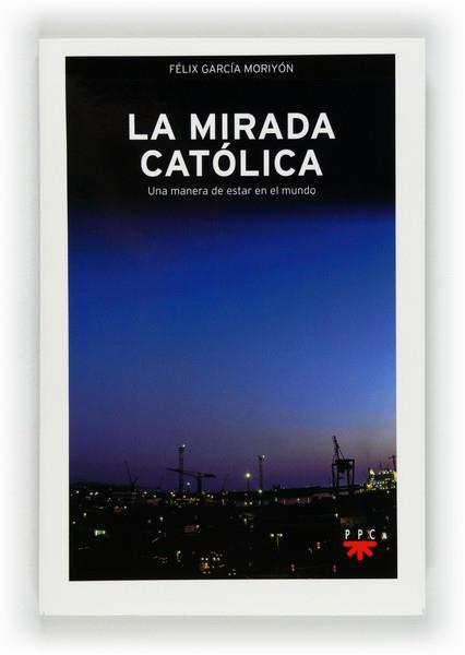 LA MIRADA CATOLICA | 9788428824149 | GARCÍA MORIYÓN,FÉLIX | Libreria Geli - Librería Online de Girona - Comprar libros en catalán y castellano