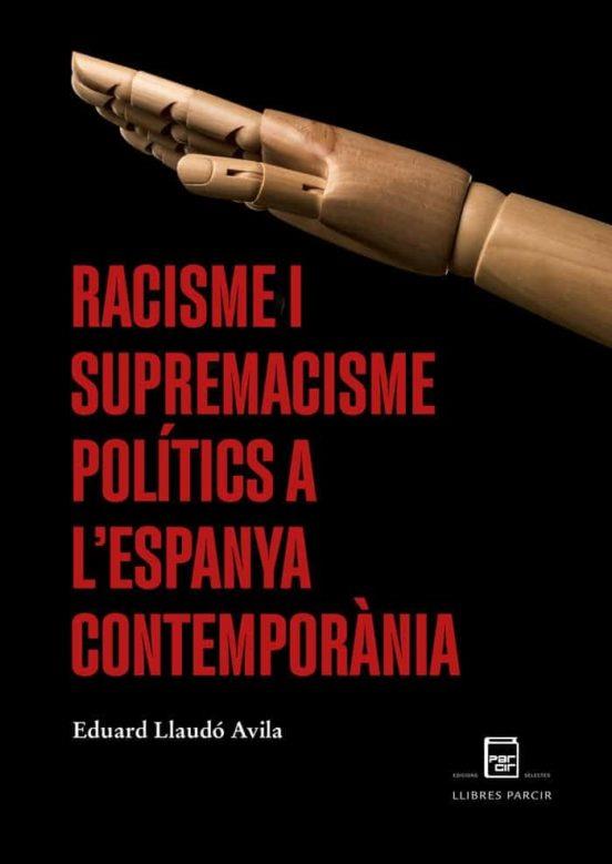 RACISME I SUPREMACISME POLÍTICS A L'ESPANYA CONTEMPORÀNIA | 9788418849107 | LLAUDÓ AVILA, EDUARD | Llibreria Geli - Llibreria Online de Girona - Comprar llibres en català i castellà