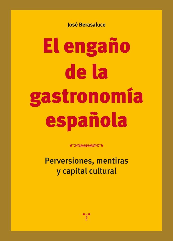 EL ENGAÑO DE LA GASTRONOMÍA ESPAÑOLA.PERVERSIONES,MENTIRAS Y CAPITAL CULTURAL | 9788417140564 | BERASALUCE,JOSÉ | Llibreria Geli - Llibreria Online de Girona - Comprar llibres en català i castellà