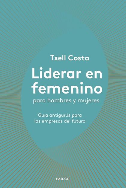 LIDERAR EN FEMENINO PARA HOMBRES Y MUJERES | 9788449335600 | COSTA,TXELL | Libreria Geli - Librería Online de Girona - Comprar libros en catalán y castellano