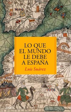 LO QUE EL MUNDO LE DEBE A ESPAÑA | 9788434488083 | SUAREZ,LUIS | Llibreria Geli - Llibreria Online de Girona - Comprar llibres en català i castellà