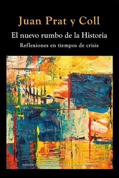EL NUEVO RUMBO DE LA HISTORIA.REFLEXIONES EN TIEMPOS DE CRISIS | 9788418997129 | PRAT Y COLL,JUAN | Llibreria Geli - Llibreria Online de Girona - Comprar llibres en català i castellà