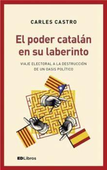 EL PODER CATALÁN EN SU LABERINTO.VIAJE ELECTORAL A LA DESTRUCCIÓN DE UN OASIS POLÍTICO | 9788409015290 | CASTRO SANZ,CARLOS | Llibreria Geli - Llibreria Online de Girona - Comprar llibres en català i castellà