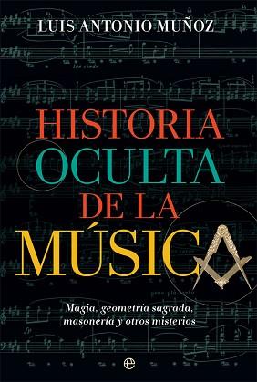 HISTORIA OCULTA DE LA MÚSICA.MAGIA,GEOMETRIA SAGRADA,MASONERIA Y OTROS MISTERIOS | 9788491647485 | MUÑOZ,LUIS ANTONIO | Llibreria Geli - Llibreria Online de Girona - Comprar llibres en català i castellà