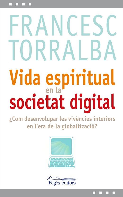 VIDA ESPIRITUAL EN LA SOCIETAT DIGITAL.COM DESENVOLUPAR LES VIVÈNCIES INTERIORS EN L'ERA DE LA GLOBALITZACIÓ? | 9788499751993 | TORRALBA,FRANCESC | Llibreria Geli - Llibreria Online de Girona - Comprar llibres en català i castellà