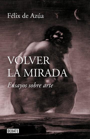 VOLVER LA MIRADA.ENSAYOS SOBRE ARTE | 9788499929392 | DE AZÚA,FÉLIX | Llibreria Geli - Llibreria Online de Girona - Comprar llibres en català i castellà