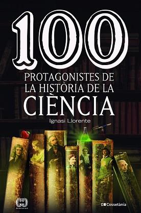 100 PROTAGONISTES DE LA HISTÒRIA DE LA CIÈNCIA | 9788413562278 | LLORENTE BRIONES,IGNASI | Llibreria Geli - Llibreria Online de Girona - Comprar llibres en català i castellà