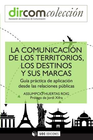 LA COMUNICACIÓN DE LOS TERRITORIOS,LOS DESTINOS Y SUS MARCAS.GUÍA PRÁCTICA DE APLICACIÓN DESDE LAS RELACIONES PÚBLICAS | 9788490642078 | HUERTAS ROIG, ASSUMPCIÓ | Llibreria Geli - Llibreria Online de Girona - Comprar llibres en català i castellà