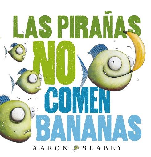 LAS PIRAÑAS NO COMEN BANANAS | 9788469848630 | BLABEY,AARON | Llibreria Geli - Llibreria Online de Girona - Comprar llibres en català i castellà