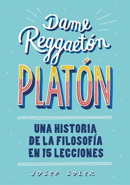 DAME REGGAETÓN.PLATÓN UNA HISTORIA DE LA FILOSOFÍA EN 15 LECCIONES | 9788490439739 | SOLER,JOSEP | Llibreria Geli - Llibreria Online de Girona - Comprar llibres en català i castellà