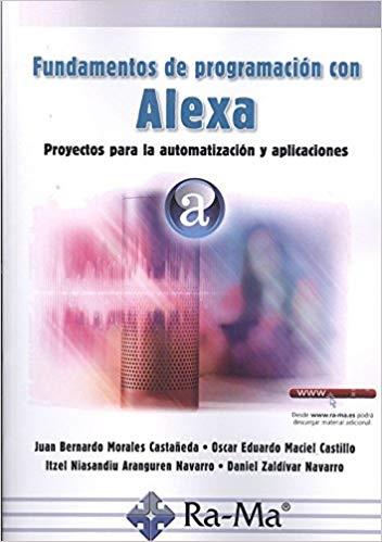 FUNDAMENTOS DE PROGRAMACION CON ALEXA PROYECTOS PARA LA AUTOMATIZACION Y APLICACIONES | 9788499647227 | MORALES CASTAÑEDA,JUAN BERNARDO/MACIEL CASTILLO,OSCAR EDUARDO | Llibreria Geli - Llibreria Online de Girona - Comprar llibres en català i castellà
