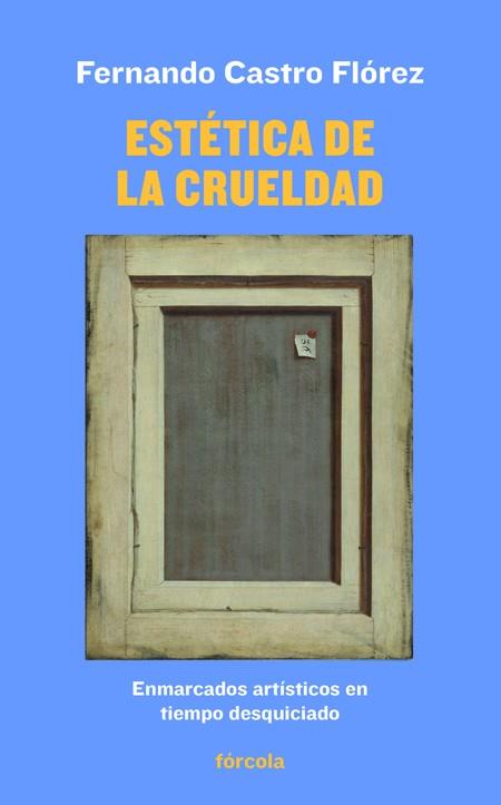 ESTÉTICA DE LA CRUELDAD.ENMARCADOS ARTÍSTICOS EN TIEMPO DESQUICIADO | 9788417425272 | CASTRO FLÓREZ,FERNANDO | Llibreria Geli - Llibreria Online de Girona - Comprar llibres en català i castellà