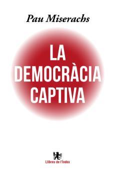 LA DEMOCRÀCIA CAPTIVA | 9788494537622 | MISERACHS SALA,PAU | Llibreria Geli - Llibreria Online de Girona - Comprar llibres en català i castellà